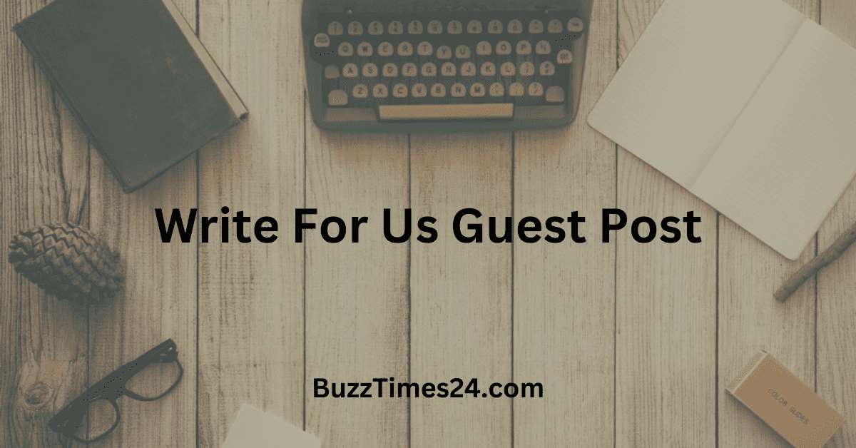 Write For Us Guest Post - Buzztimes24